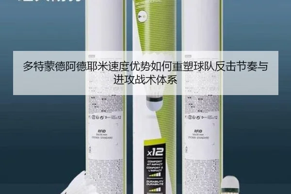 多特蒙德阿德耶米速度优势如何重塑球队反击节奏与进攻战术体系